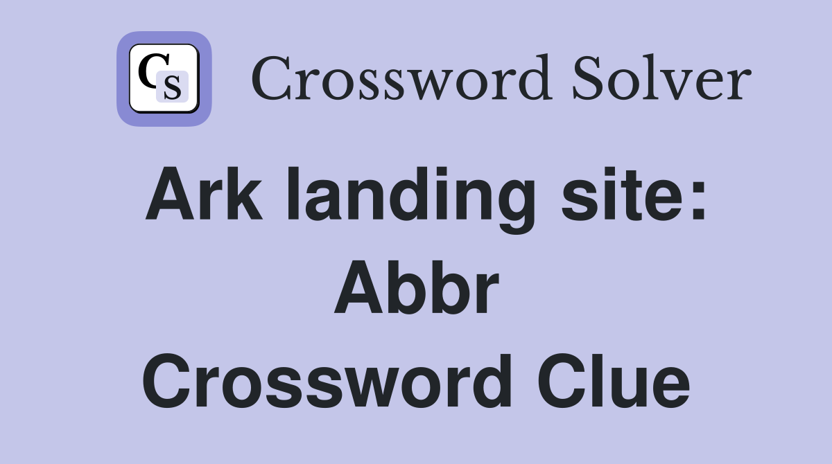 Ark landing site: Abbr Crossword Clue