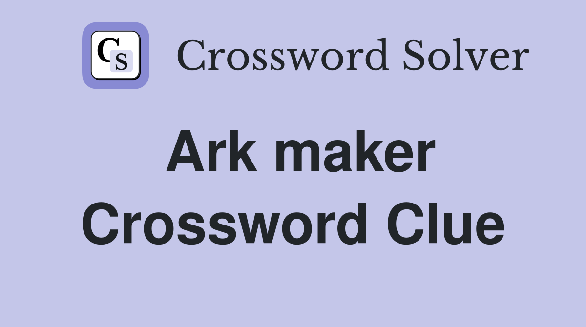 Ark maker Crossword Clue