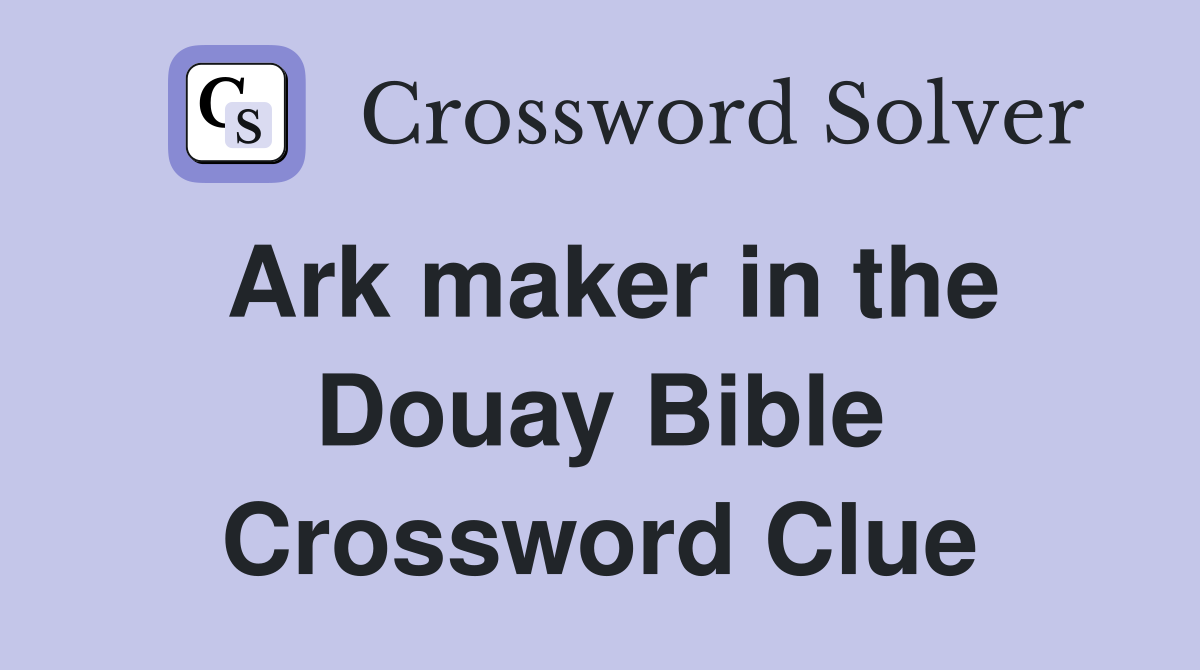 Ark maker in the Douay Bible Crossword Clue