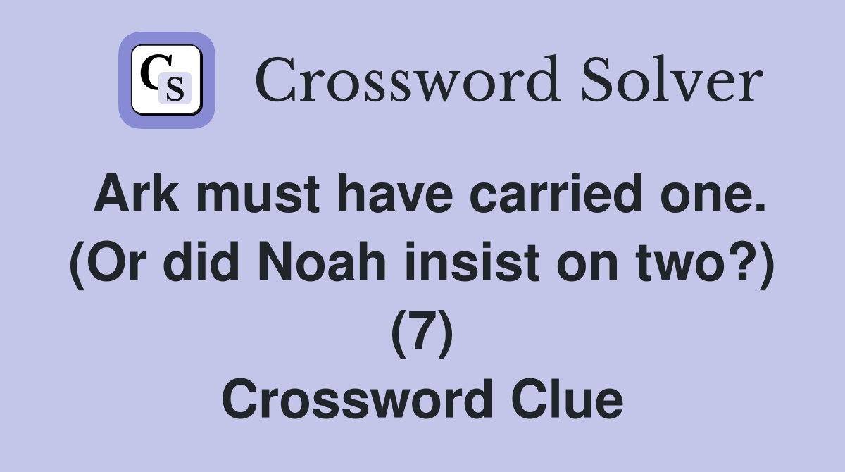 Ark must have carried one. (Or did Noah insist on two?) (7) Crossword Clue