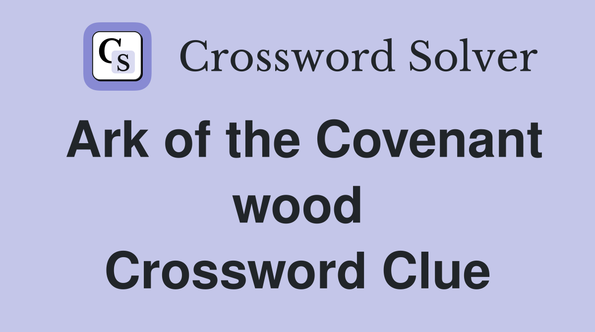 Ark of the Covenant wood Crossword Clue