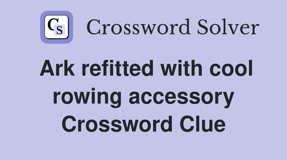 Ark refitted with cool rowing accessory Crossword Clue