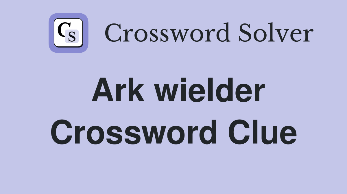 Ark wielder Crossword Clue