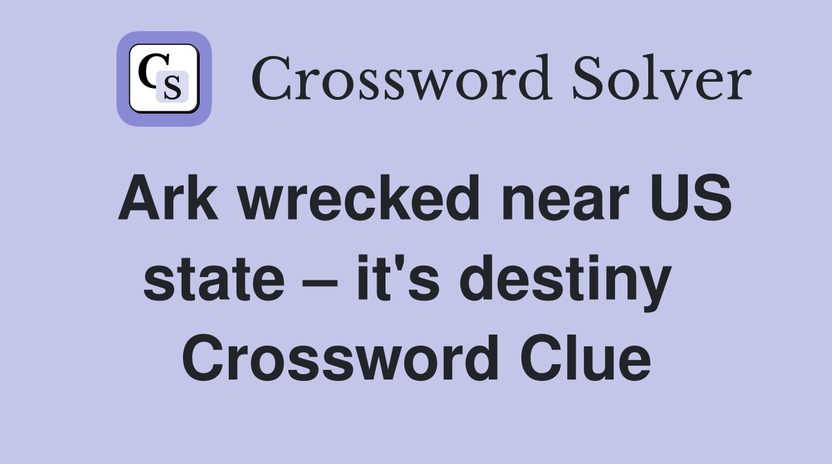 Ark wrecked near US state – it's destiny  Crossword Clue