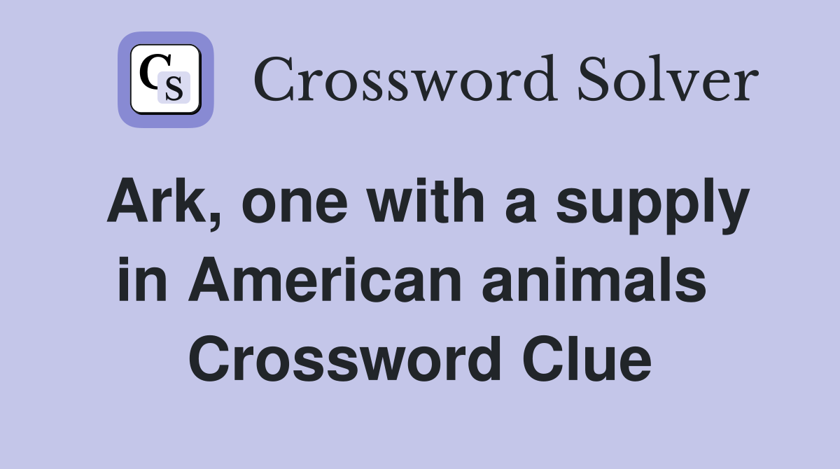 Ark, one with a supply in American animals  Crossword Clue