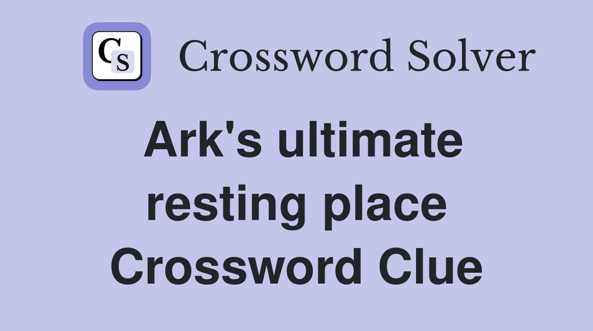Ark's ultimate resting place Crossword Clue