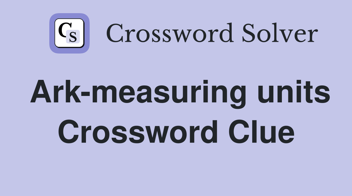 Ark-measuring units Crossword Clue