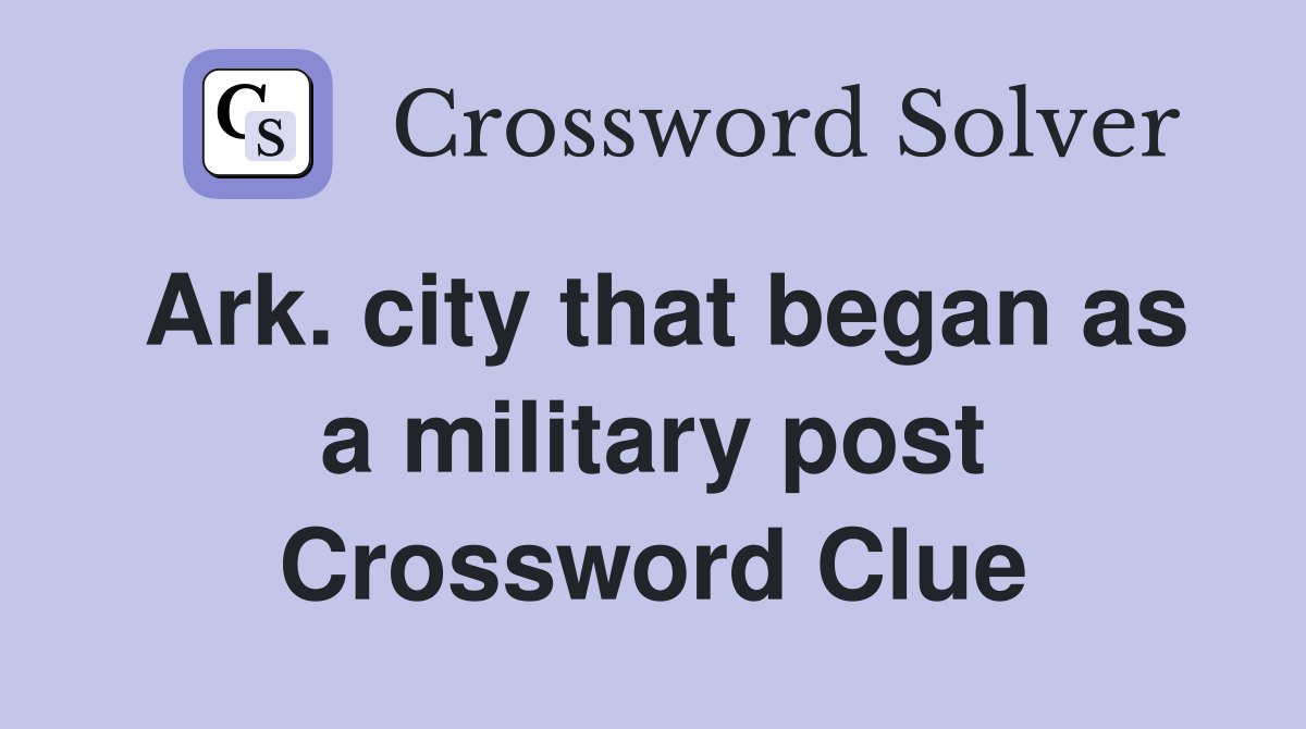 Ark. city that began as a military post Crossword Clue