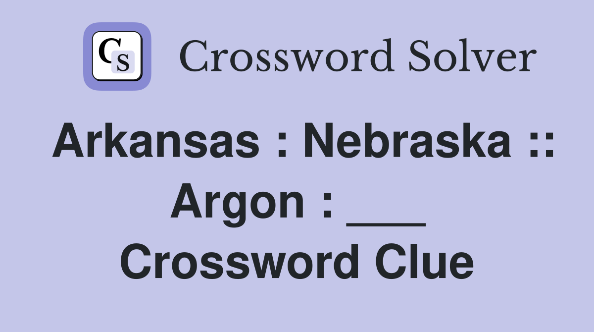 Arkansas : Nebraska :: Argon : ___ Crossword Clue