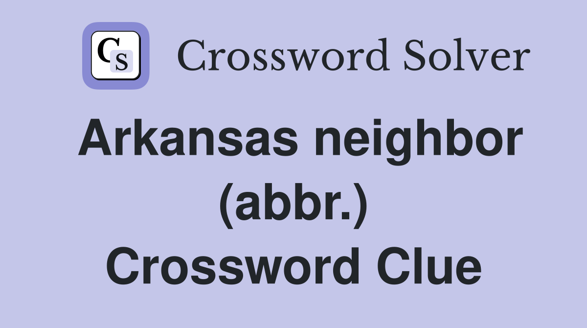 Arkansas neighbor (abbr.) Crossword Clue
