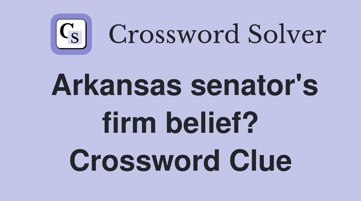 Arkansas senator's firm belief? Crossword Clue