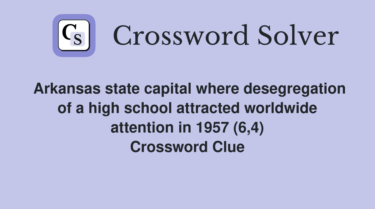 Arkansas state capital where desegregation of a high school attracted worldwide attention in 1957 (6,4) Crossword Clue