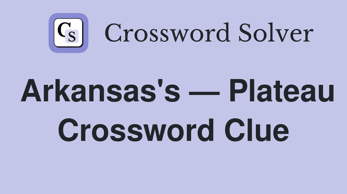 Arkansas's — Plateau Crossword Clue
