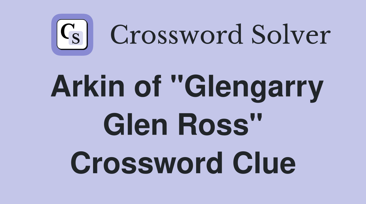 Arkin of "Glengarry Glen Ross" Crossword Clue
