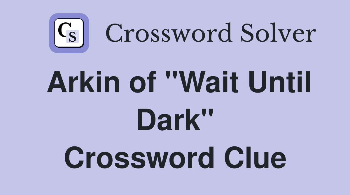 Arkin of "Wait Until Dark" Crossword Clue