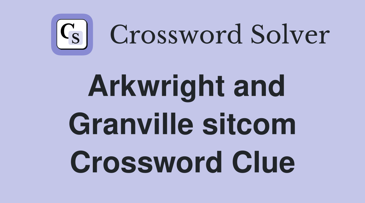 Arkwright and Granville sitcom Crossword Clue