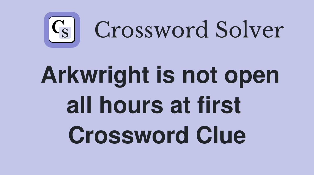 Arkwright is not open all hours at first  Crossword Clue