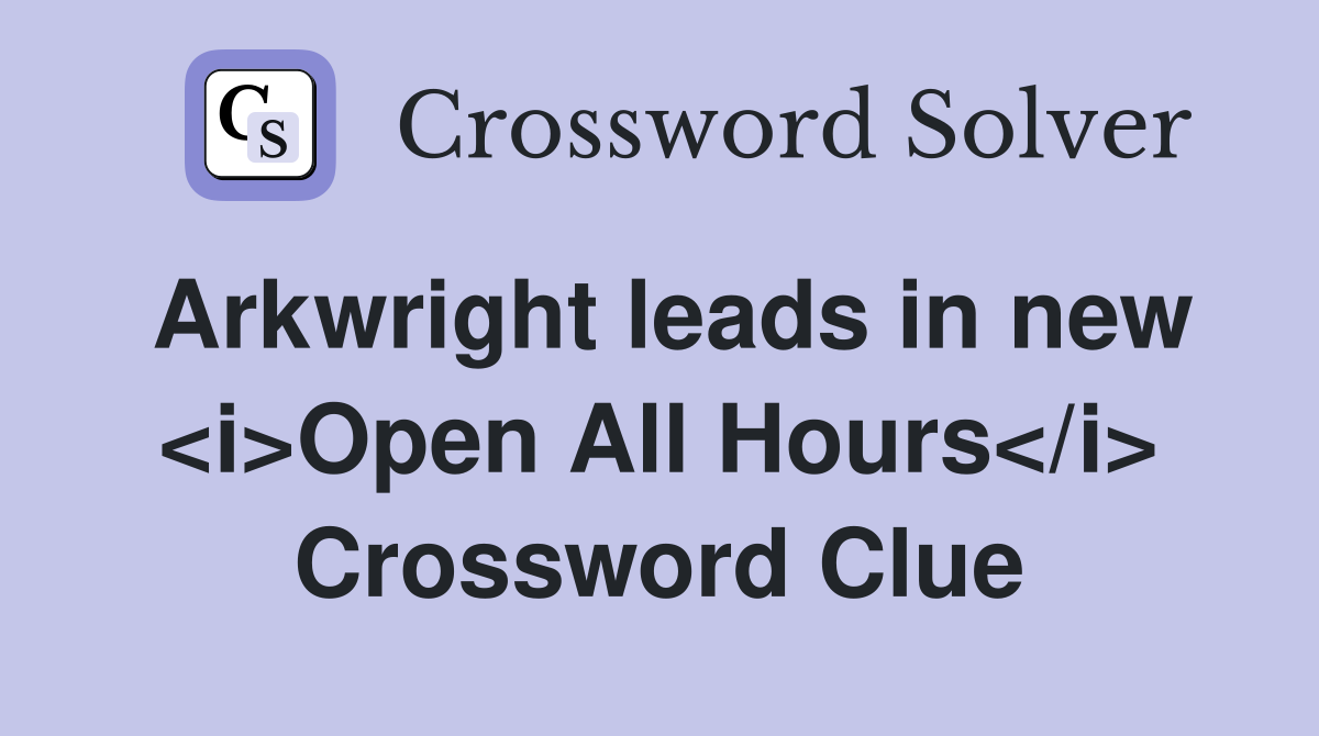 Arkwright leads in new <i>Open All Hours</i> Crossword Clue