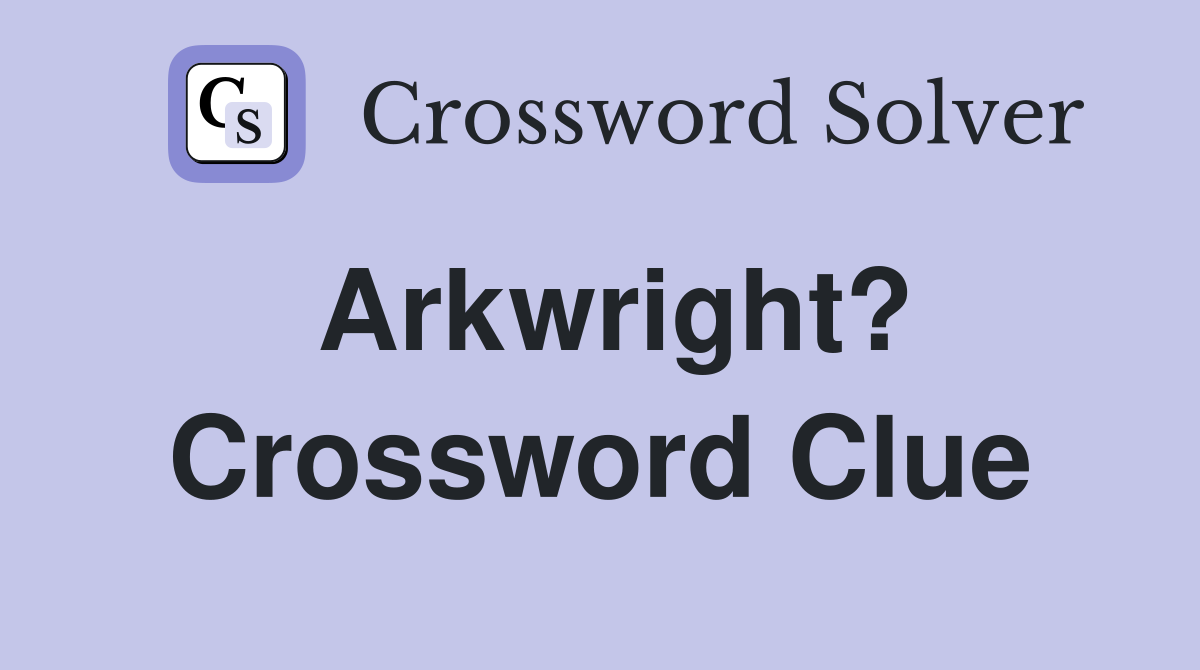 Arkwright? Crossword Clue