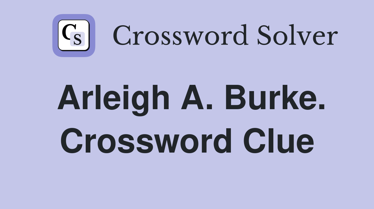 Arleigh A. Burke. Crossword Clue