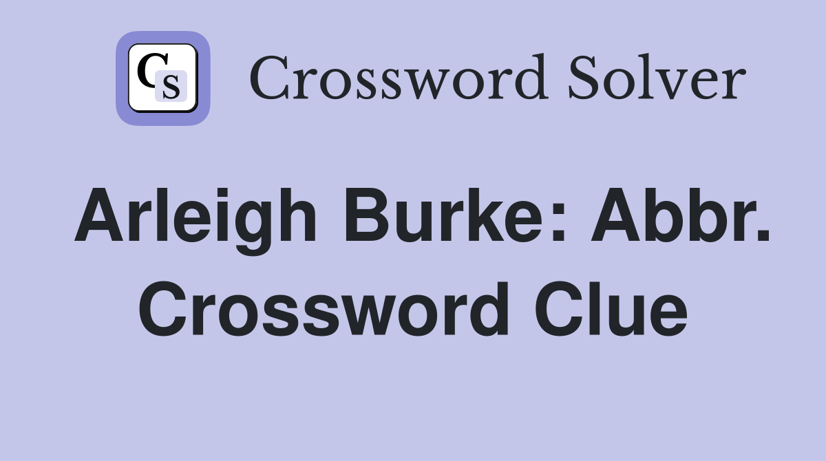 Arleigh Burke: Abbr. Crossword Clue