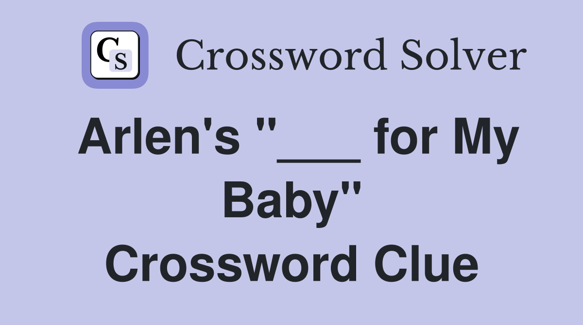 Arlen's "___ for My Baby" Crossword Clue