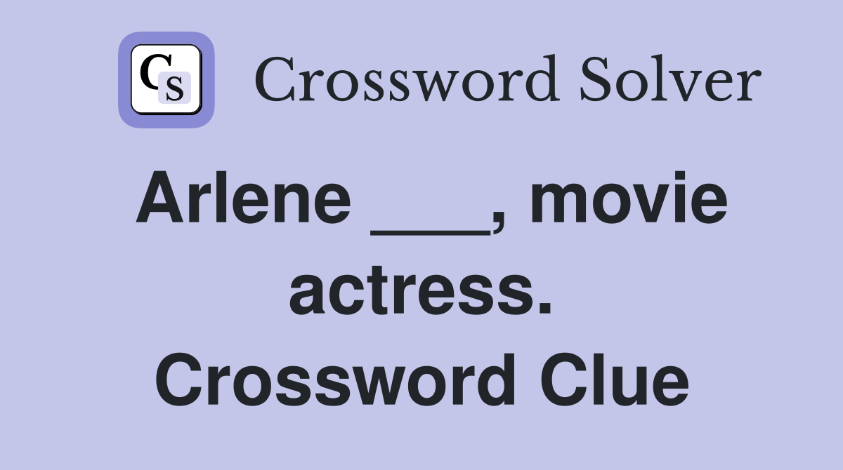 Arlene ___, movie actress. Crossword Clue