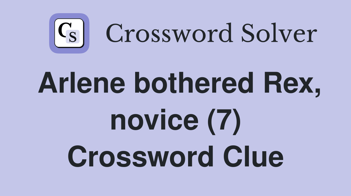 Arlene bothered Rex, novice (7) Crossword Clue