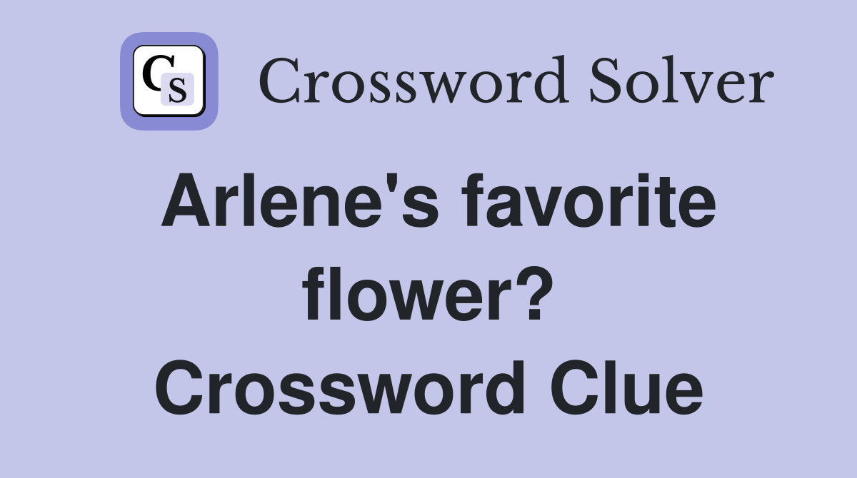 Arlene's favorite flower? Crossword Clue
