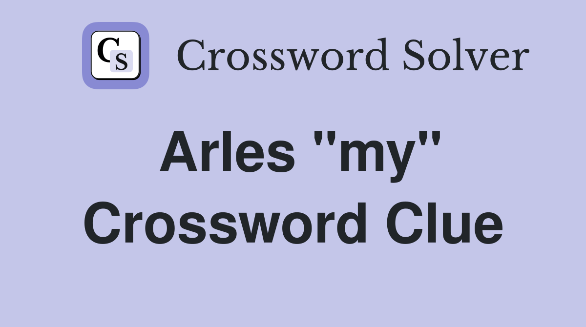 Arles "my" Crossword Clue