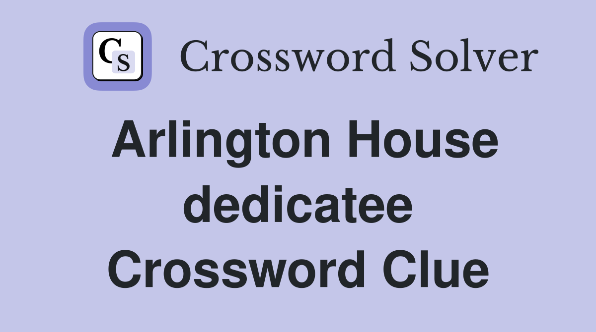 Arlington House dedicatee Crossword Clue