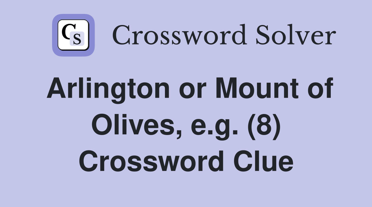 Arlington or Mount of Olives, e.g. (8) Crossword Clue