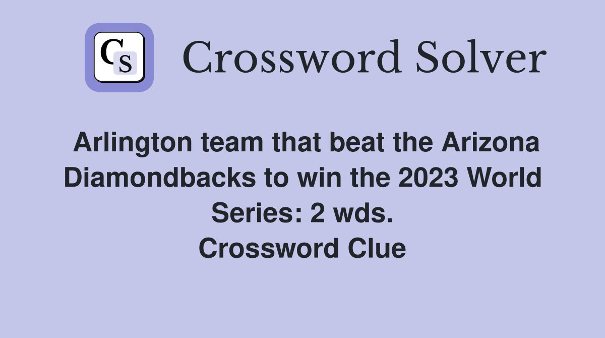 Arlington team that beat the Arizona Diamondbacks to win the 2023 World Series: 2 wds. Crossword Clue