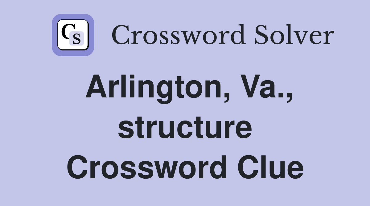 Arlington, Va., structure Crossword Clue
