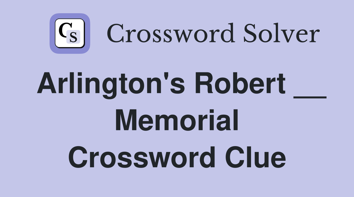 Arlington's Robert __ Memorial Crossword Clue