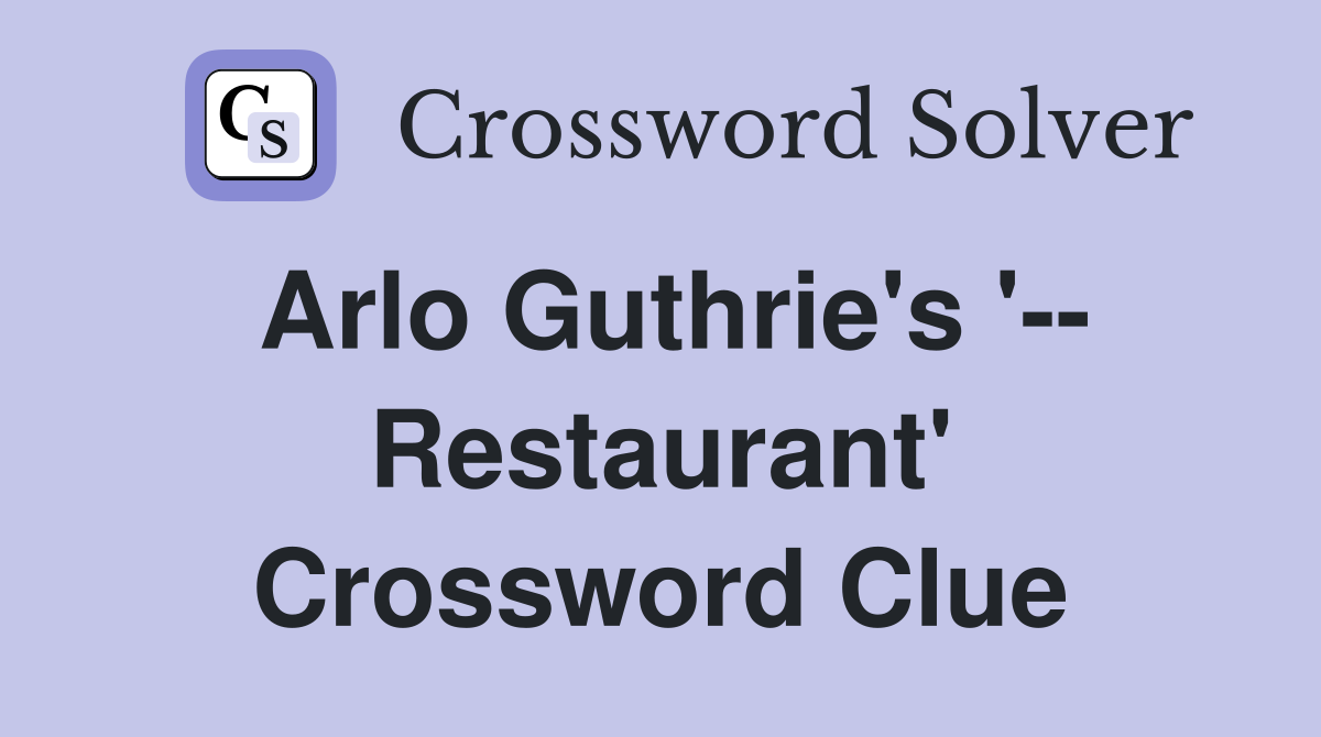 Arlo Guthrie's '-- Restaurant' Crossword Clue