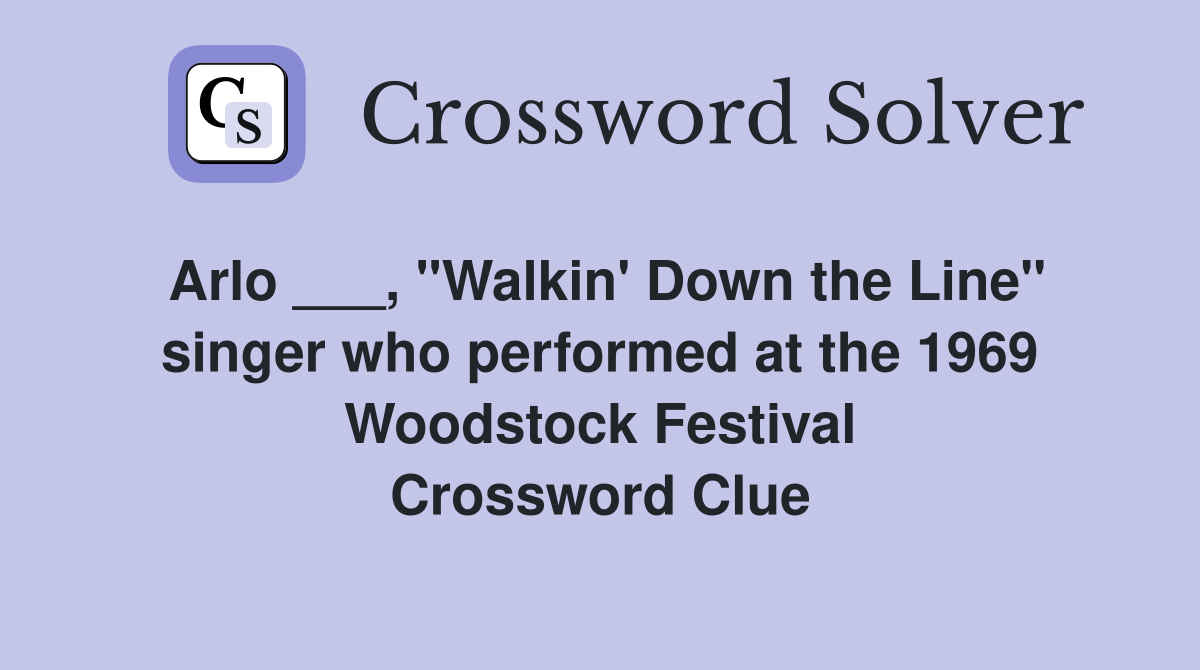 Arlo ___, "Walkin' Down the Line" singer who performed at the 1969 Woodstock Festival Crossword Clue
