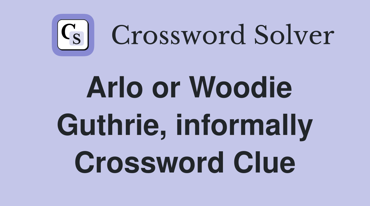 Arlo or Woodie Guthrie, informally Crossword Clue