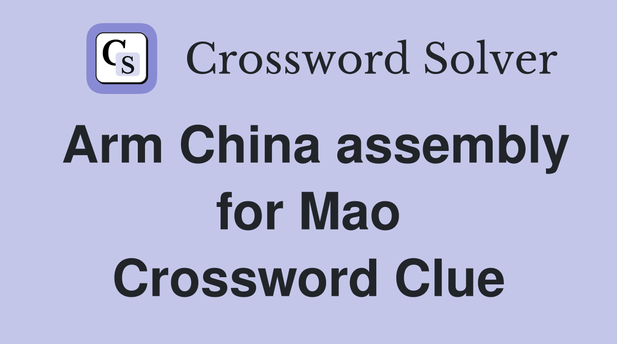 Arm China assembly for Mao Crossword Clue