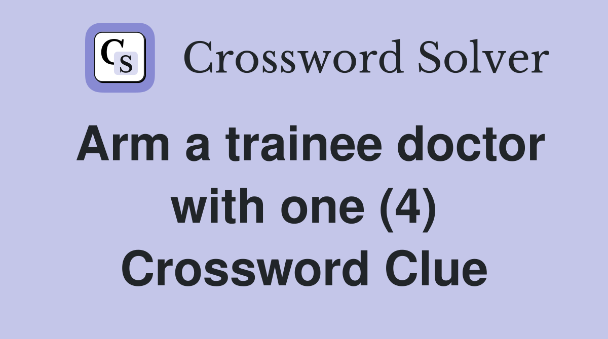 Arm a trainee doctor with one (4) Crossword Clue