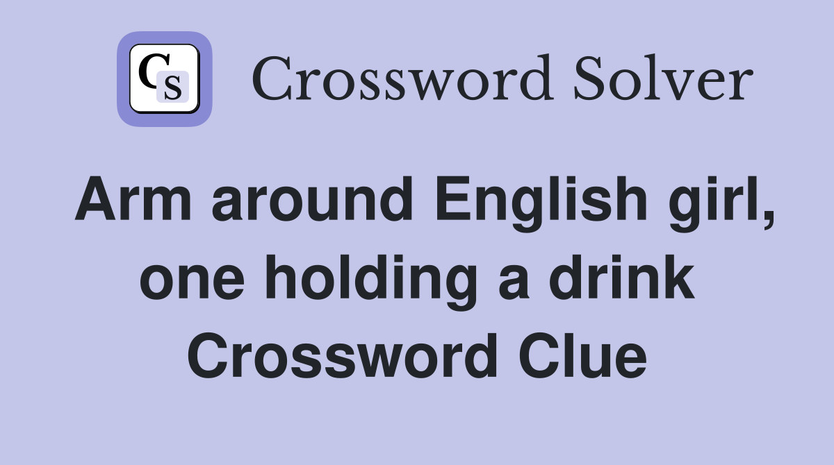 Arm around English girl, one holding a drink Crossword Clue