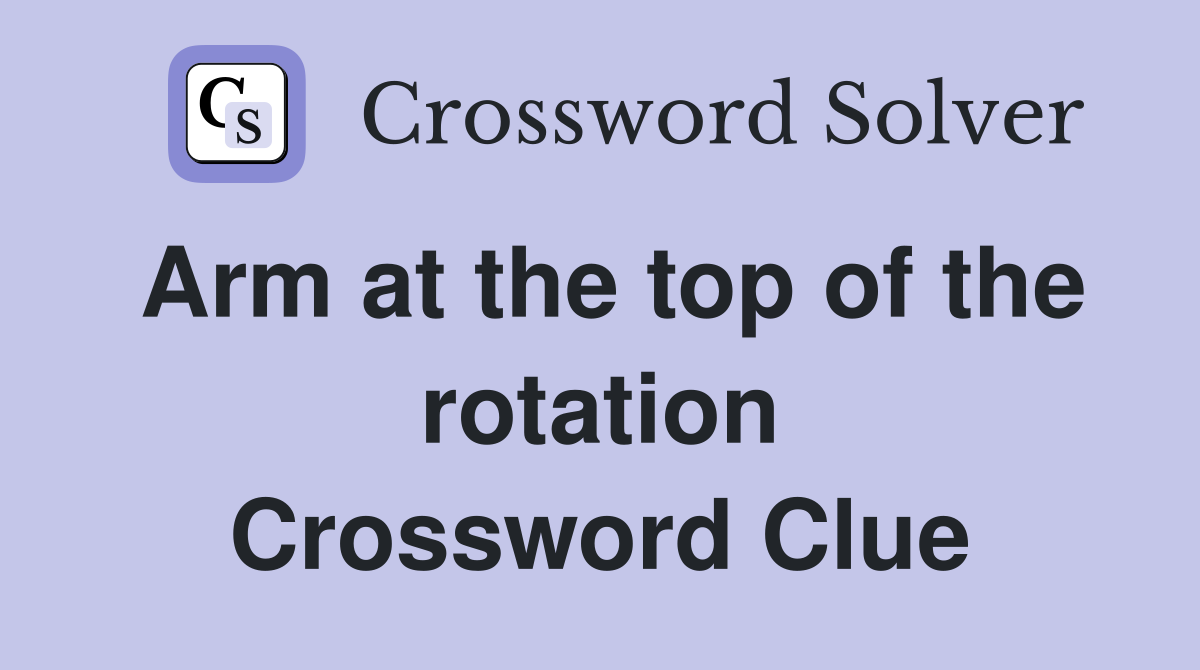 Arm at the top of the rotation Crossword Clue