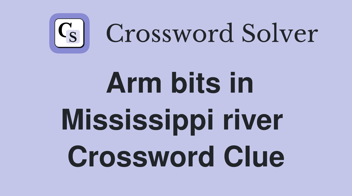 Arm bits in Mississippi river  Crossword Clue