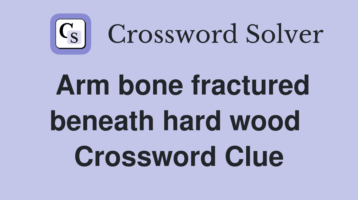 Arm bone fractured beneath hard wood  Crossword Clue