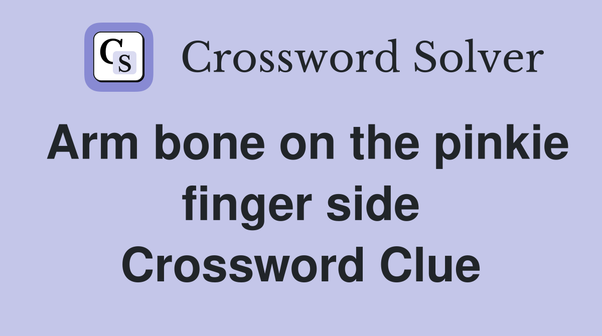 Arm bone on the pinkie finger side Crossword Clue