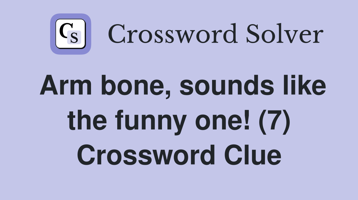 Arm bone, sounds like the funny one! (7) Crossword Clue