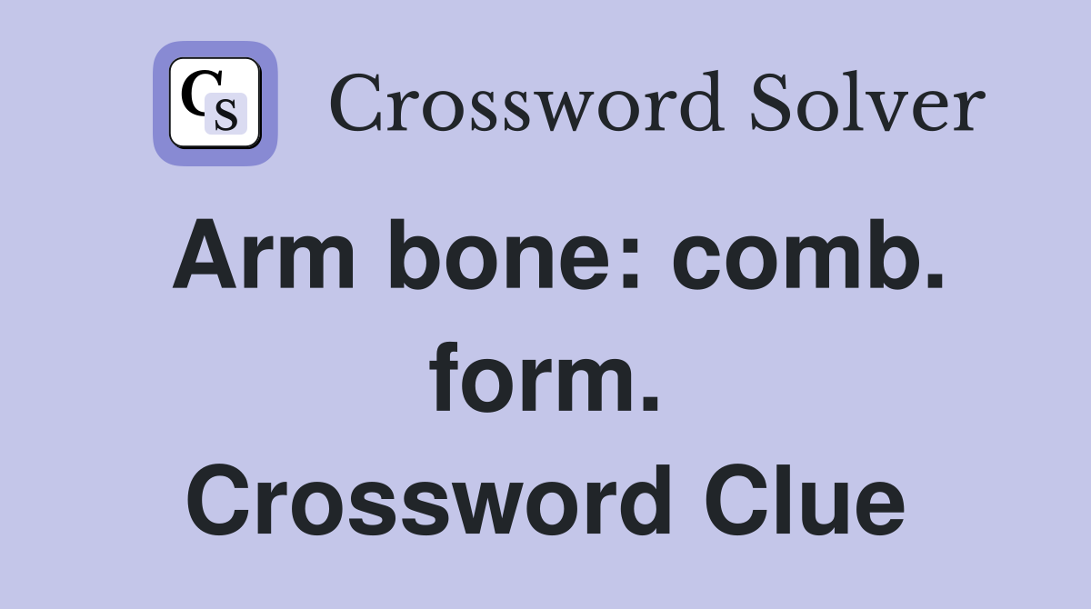 Arm bone: comb. form. Crossword Clue