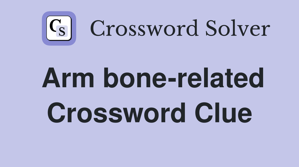 Arm bone-related Crossword Clue