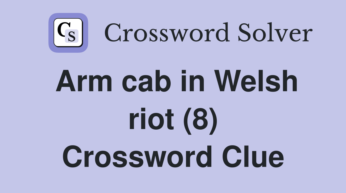 Arm cab in Welsh riot (8) Crossword Clue