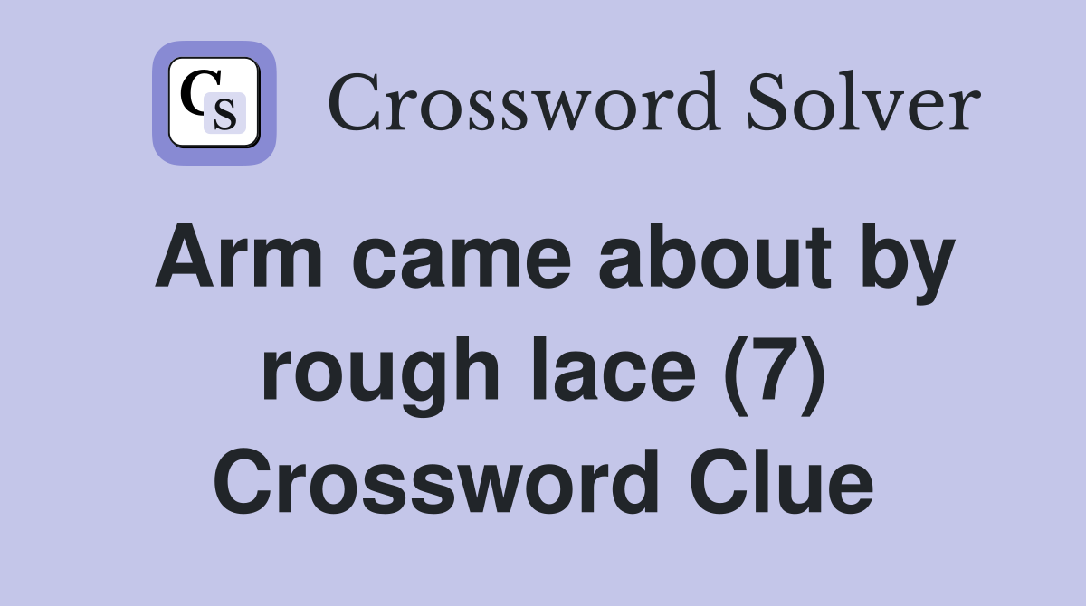 Arm came about by rough lace (7) Crossword Clue